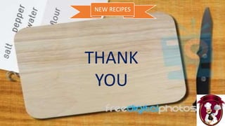 NEW RECIPES
THANK
YOU
 