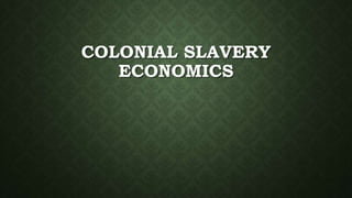COLONIAL SLAVERY
ECONOMICS
 
