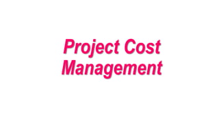 Project Cost
Management
 