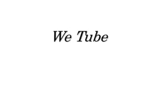 We Tube
 