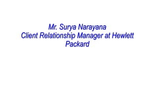 Mr. Surya Narayana
Client Relationship Manager at Hewlett
Packard
 