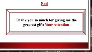 End
Thank you so much for giving me the
greatest gift: Your Attention
 