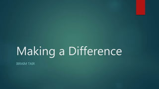 Making a Difference
IBRAIM TAIR
 