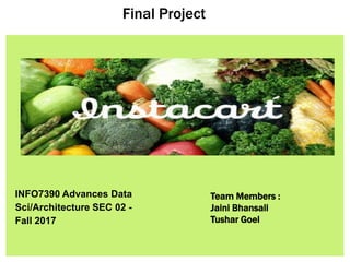 Final Project
INFO7390 Advances Data
Sci/Architecture SEC 02 -
Fall 2017
Team Members :
Jaini Bhansali
Tushar Goel
 