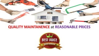 QUALITY MAINTANENCE at REASONABLE PRICES
 