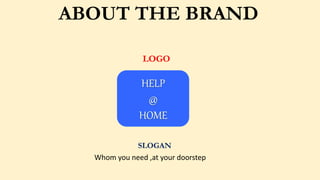 ABOUT THE BRAND
Whom you need ,at your doorstep
LOGO
SLOGAN
 