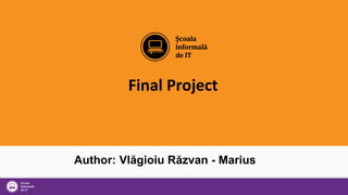 Final Project
Author: Vlăgioiu Răzvan - Marius
 