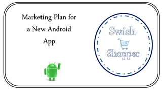 Marketing Plan for
a New Android
App
 