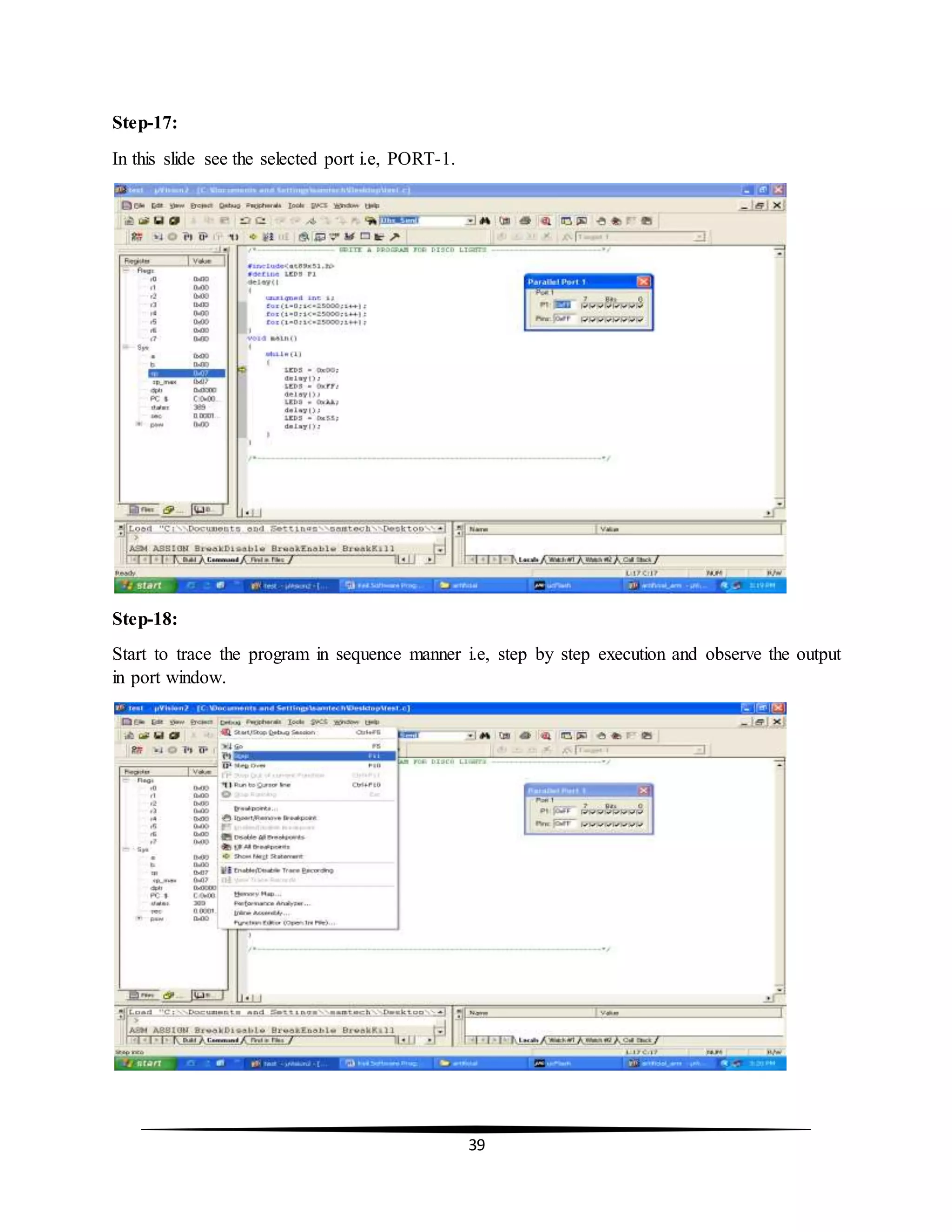 39
Step-17:
In this slide see the selected port i.e, PORT-1.
Step-18:
Start to trace the program in sequence manner i.e, step by step execution and observe the output
in port window.
 