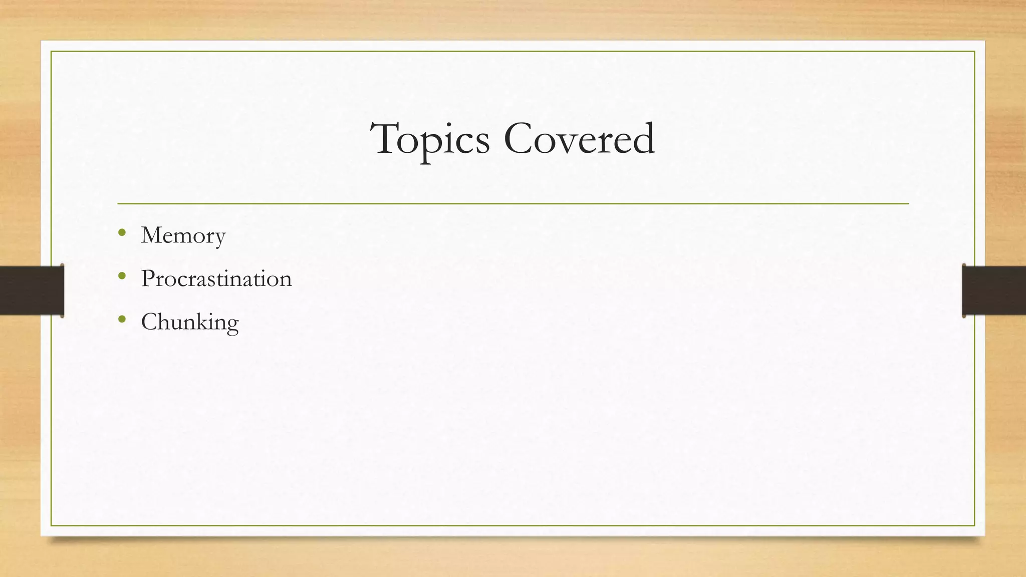 Topics Covered
• Memory
• Procrastination
• Chunking
 