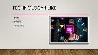 TECHNOLOGY I LIKE
• Sway
• Popplet
• Thing Link
 
