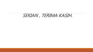 SEKIAN , TERIMA KASIH.
 