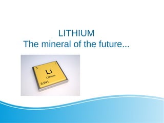 LITHIUM
The mineral of the future...
 