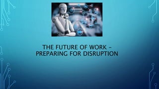 THE FUTURE OF WORK –
PREPARING FOR DISRUPTION
 
