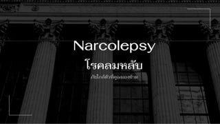 Narcolepsy
โรคลมหลับ
ภัยใกล้ตัวที่คุณมองข้าม
 