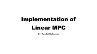 Implementation of
Linear MPC
By: Kandai Watanabe
 