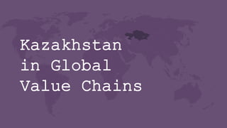 Kazakhstan
in Global
Value Chains
 