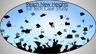 Reach New Heights
Ed Tech Case Study
 