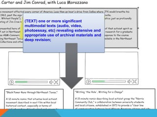 (TEXT) one or more significant multimodal texts (audio, video, photoessay, etc) revealing extensive and appropriate use of archival materials and deep revision;