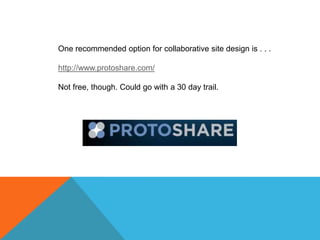 One recommended option for collaborative site design is . . . http://www.protoshare.com/Not free, though. Could go with a 30 day trail. 