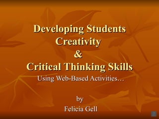 Developing Students Creativity  &  Critical Thinking Skills Using Web-Based Activities… by  Felicia Gell 