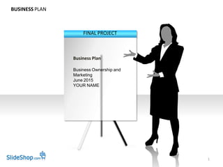 BUSINESS PLAN
FINAL PROJECT
Business Plan
Business Ownership and
Marketing
June 2015
YOUR NAME
1
 
