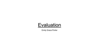Evaluation
Emily Grace Porter
 