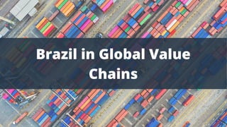 Brazil in Global Value
Chains
 