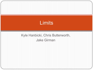 Kyle Hanbicki, Chris Butterworth, Jake Girman Limits 