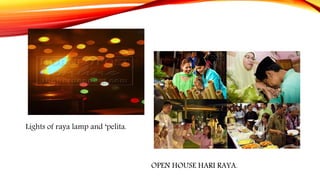 OPEN HOUSE HARI RAYA.
Lights of raya lamp and ‘pelita.
 