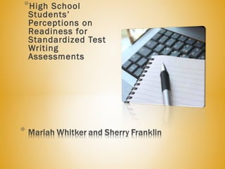 *High School
Students’
Perceptions on
Readiness for
Standardized Test
Writing
Assessments
 