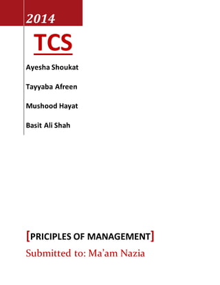2014
TCS
Ayesha Shoukat
Tayyaba Afreen
Mushood Hayat
Basit Ali Shah
[PRICIPLES OF MANAGEMENT]
Submitted to: Ma’am Nazia
 