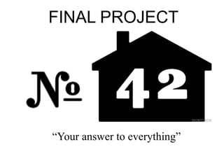 FINAL PROJECT
“Your answer to everything”
 