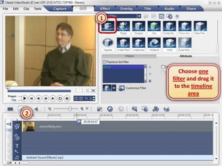 1




           Choose one
        filter and drag it
         to the timeline
               area


2
 