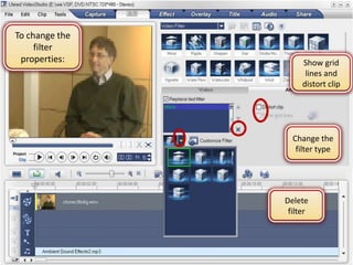 To change the
     filter
 properties:         Show grid
                      lines and
                     distort clip




                  Change the
                   filter type




                Delete
                 filter
 
