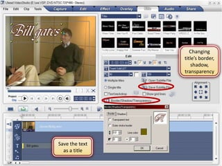 Changing
                title’s border,
                    shadow,
                transparency




Save the text
  as a title
 