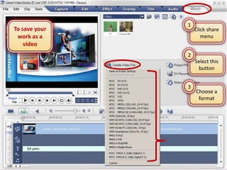 1
To save your       Click share
 work as a            menu
    video
               2
                   Select this
                    button


               3
                   Choose a
                    format
 