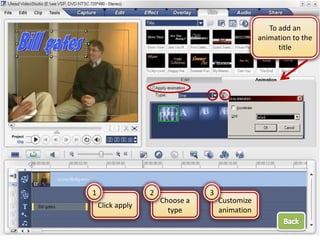 To add an
                                                 animation to the
                                                       title




1                 2              3
                      Choose a       Customize
    Click apply
                        type         animation
 