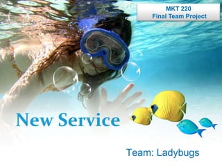LOGO
New Service
Team: Ladybugs
MKT 220
Final Team Project
 
