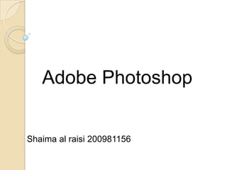 Adobe Photoshop


Shaima al raisi 200981156
 