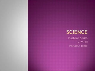 Science Viashana Smith 2-25-10 Periodic Table  