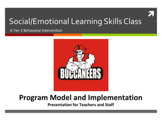 Social/Emotional Learning Skills Class A Tier 2 Behavioral Intervention Program Model and Implementation Presentation for Teachers and Staff 