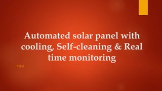 Automated solar panel with
cooling, Self-cleaning & Real
time monitoring
FC-2
 