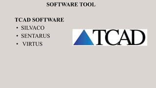 SOFTWARE TOOL
TCAD SOFTWARE
• SILVACO
• SENTARUS
• VIRTUS
 