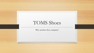 TOMS Shoes
Why another shoe company?
 