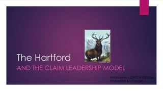 The Hartford

(Landseer, 1851)

AND THE CLAIM LEADERSHIP MODEL
Heidi Lewin – EDUC 6105 Orgs,
Innovation & Change

 