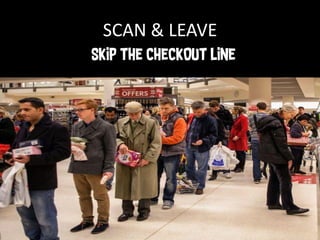 SCAN & LEAVE
SKIP THE CHECKOUT LINE
 