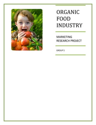 ORGANIC
FOOD
INDUSTRY
MARKETING
RESEARCH PROJECT
GROUP 5
 