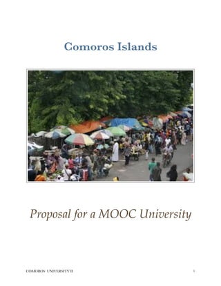 Comoros Islands
Proposal for a MOOC University
COMOROS UNIVERSITY II !1
 