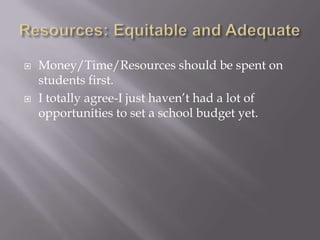 Resources: Equitable and AdequateMoney/Time/Resources should be spent on students first.I totally agree-I just haven’t had a lot of opportunities to set a school budget yet.